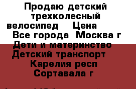 Продаю детский трехколесный велосипед. › Цена ­ 5 000 - Все города, Москва г. Дети и материнство » Детский транспорт   . Карелия респ.,Сортавала г.